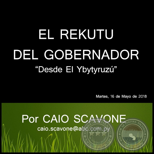 EL REKUTU DEL GOBERNADOR - Desde El Ybytyruz - Por CAIO SCAVONE - Mircoles, 16 de Mayo de 2018